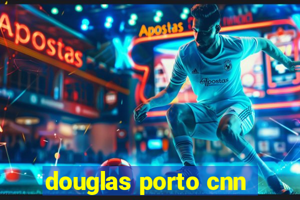 douglas porto cnn